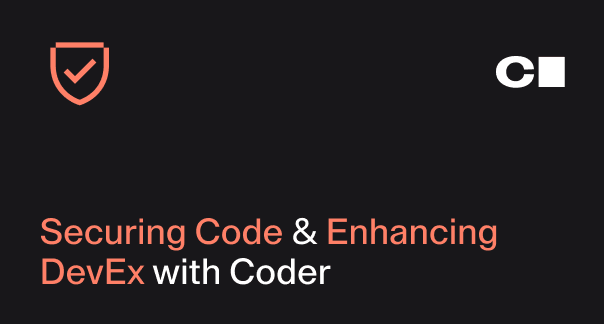 Securing Code & Enhancing DevEx with Coder
