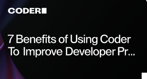 7 Benefits of Using Coder To Improve Developer Productivity