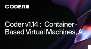 Coder v1.14: Container-Based Virtual Machines, Account Dormancy, Environment Variables