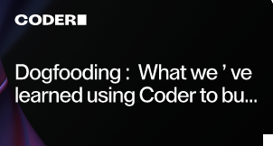 Dogfooding: What we’ve learned using Coder to build Coder