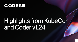 Highlights from KubeCon and Coder v1.24