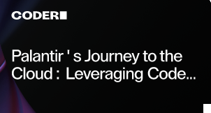 Palantir's Journey to the Cloud: Leveraging Coder for Improved Development